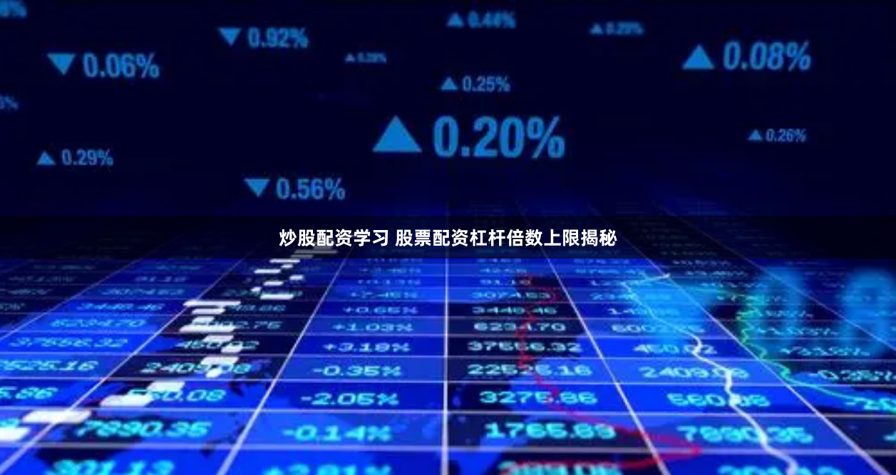 炒股配资学习 股票配资杠杆倍数上限揭秘